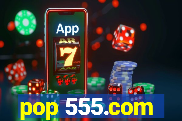 pop 555.com